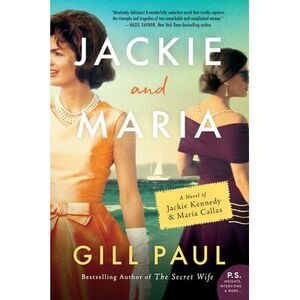 Jackie and Maria: A Novel of Jackie Kennedy & Maria Callas -- Gill Paul